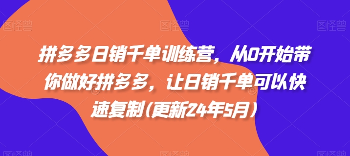 拼多多日销千单训练营,从0开始带你做好拼多多,让日销千单可以快速复制(更新25年10月)-卡尼奶资源站